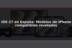 iOS 27 en España: Modelos de iPhone compatibles revelados