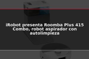 iRobot presenta Roomba Plus 415 Combo, robot aspirador con autolimpieza