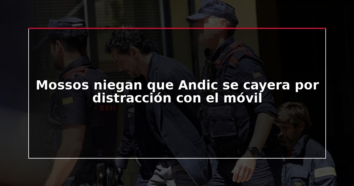 Mossos niegan que Andic se cayera por distracción con el móvil