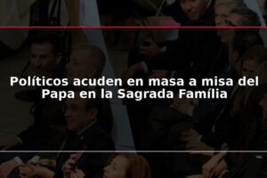 Políticos acuden en masa a misa del Papa en la Sagrada Família