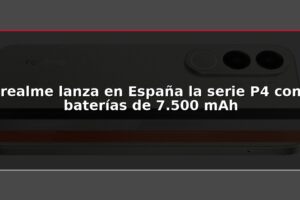 realme lanza en España la serie P4 con baterías de 7.500 mAh