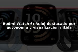 Redmi Watch 6: Reloj destacado por autonomía y visualización nítida