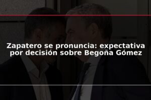 Zapatero se pronuncia: expectativa por decisión sobre Begoña Gómez