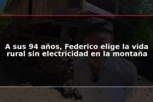 A sus 94 años, Federico elige la vida rural sin electricidad en la montaña