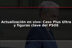 Actualización en vivo: Caso Plus Ultra y figuras clave del PSOE