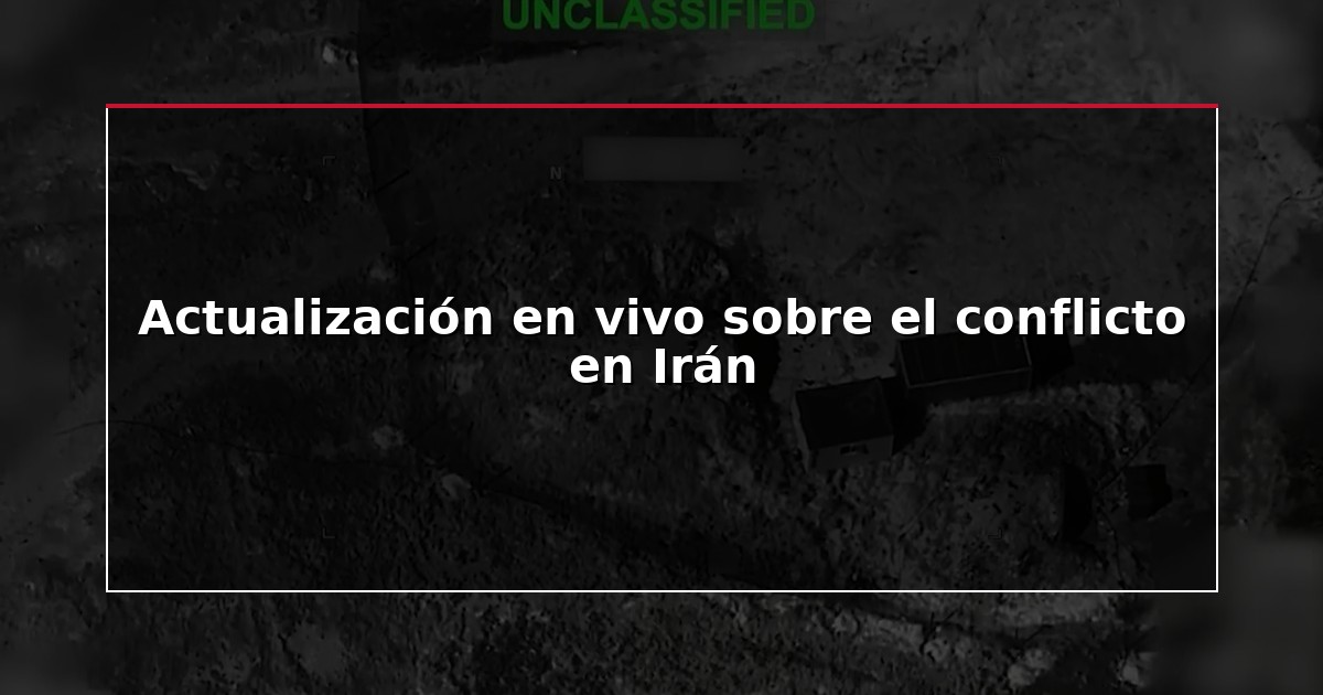 Actualización en vivo sobre el conflicto en Irán