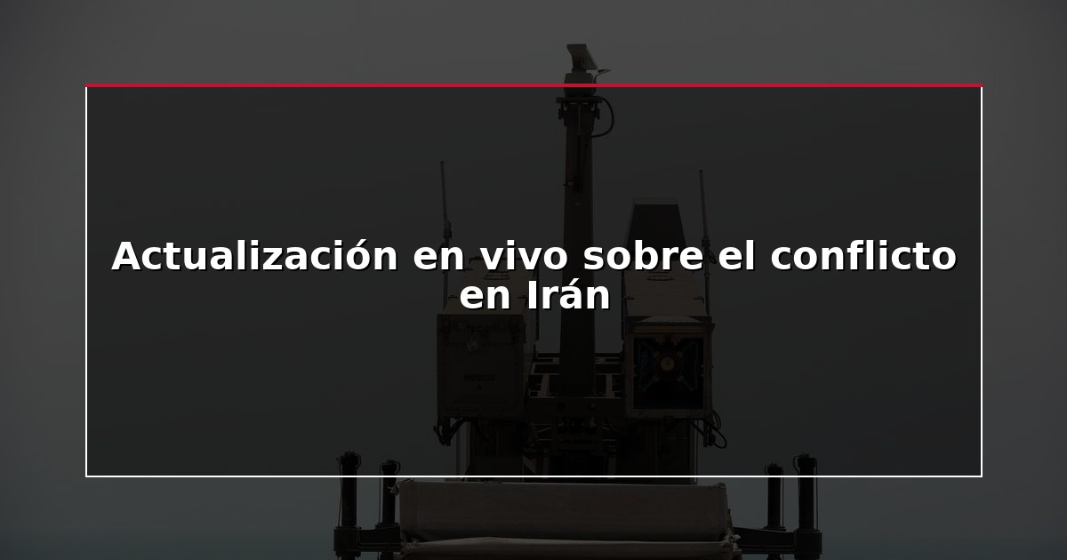 Actualización en vivo sobre el conflicto en Irán