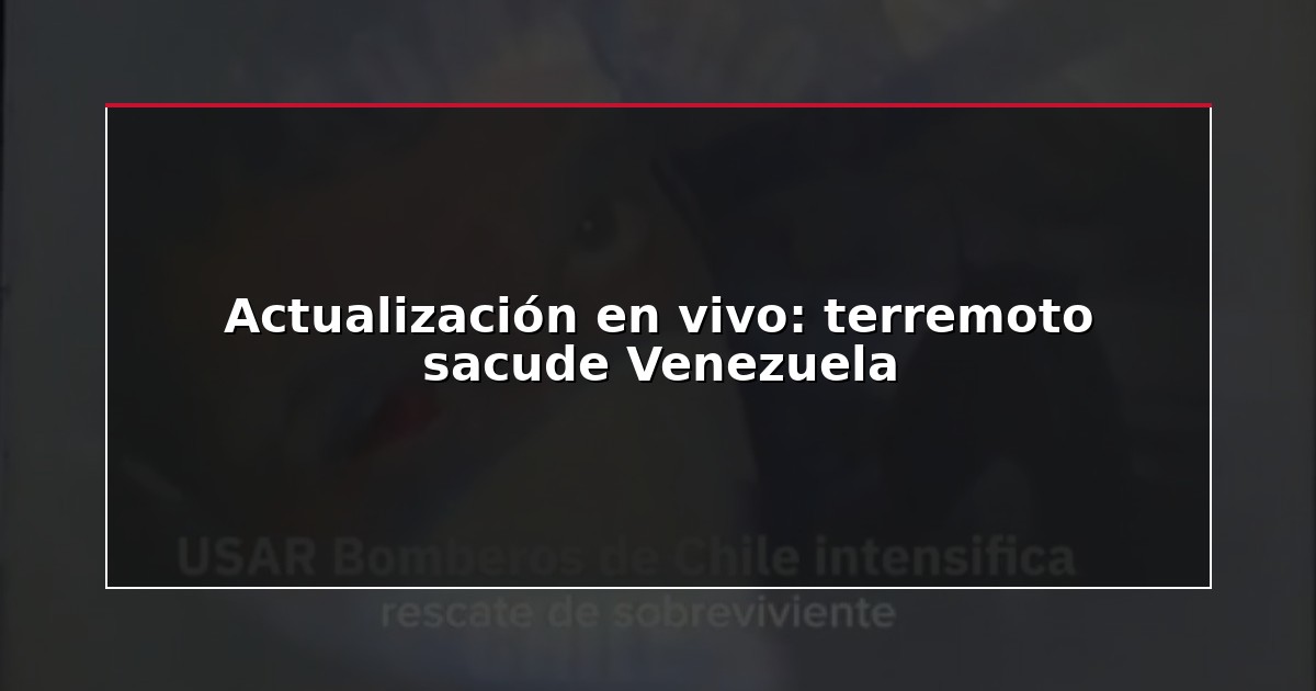 Actualización en vivo: terremoto sacude Venezuela