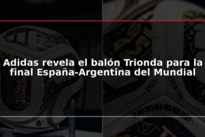 Adidas revela el balón Trionda para la final España-Argentina del Mundial