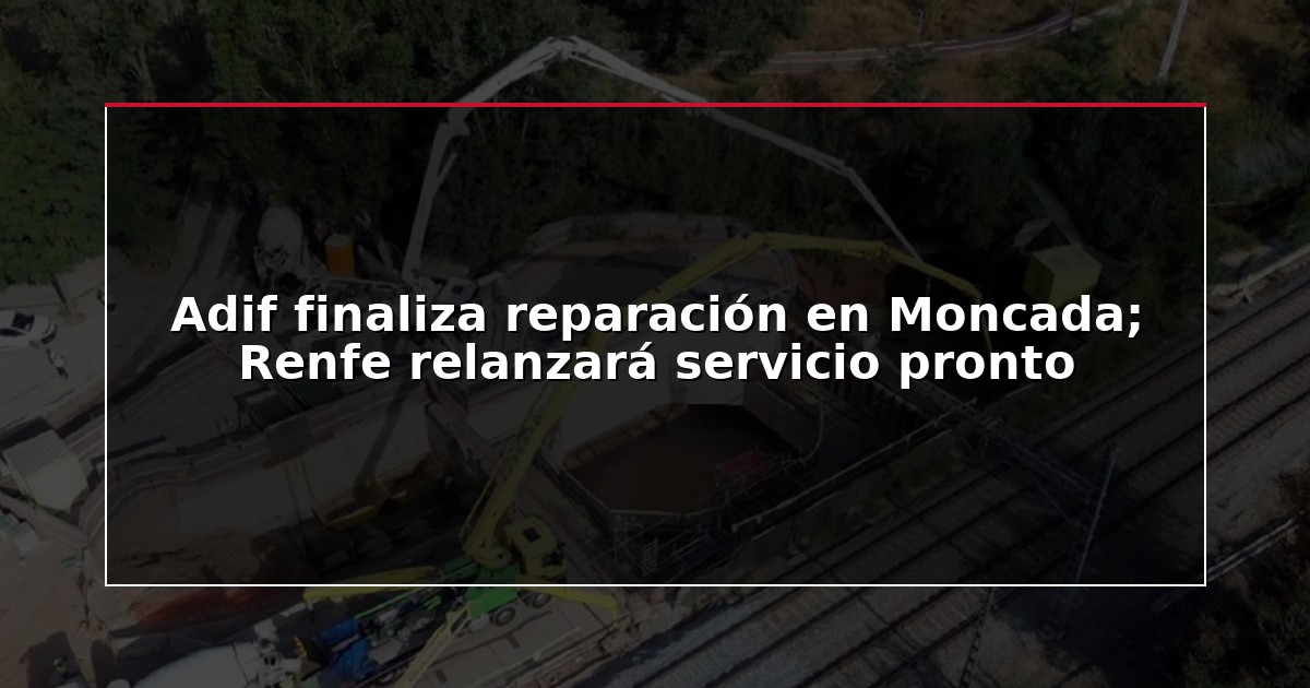 Adif finaliza reparación en Moncada; Renfe relanzará servicio pronto