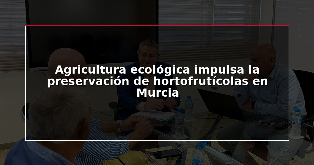 Agricultura ecológica impulsa la preservación de hortofrutícolas en Murcia