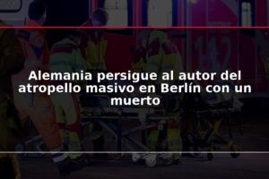Alemania persigue al autor del atropello masivo en Berlín con un muerto