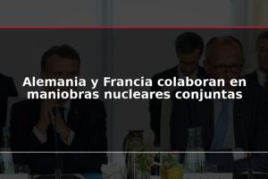 Alemania y Francia colaboran en maniobras nucleares conjuntas