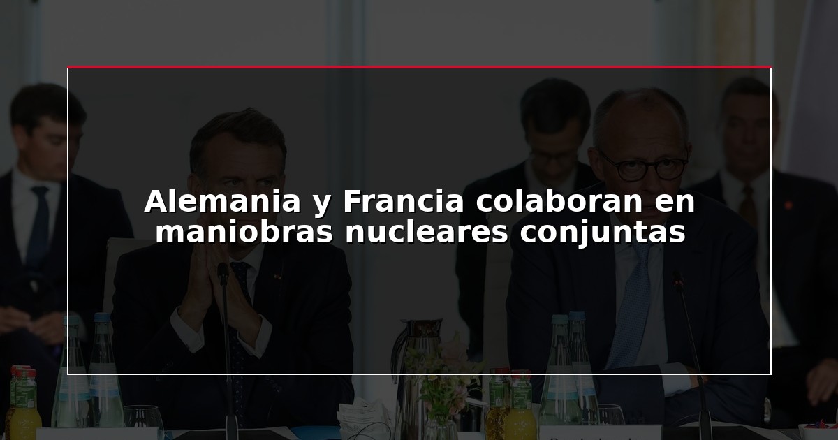 Alemania y Francia colaboran en maniobras nucleares conjuntas