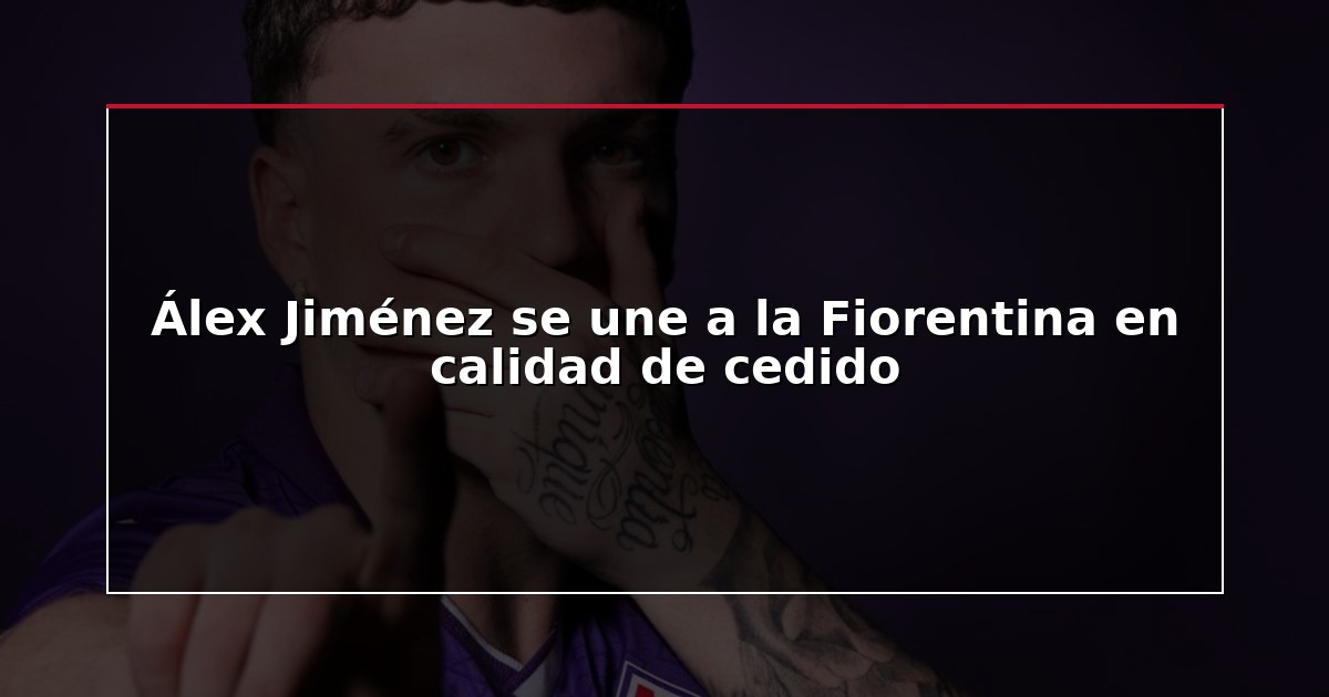 Álex Jiménez se une a la Fiorentina en calidad de cedido