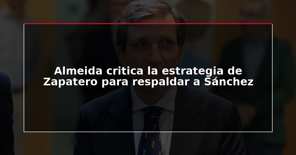 Almeida critica la estrategia de Zapatero para respaldar a Sánchez