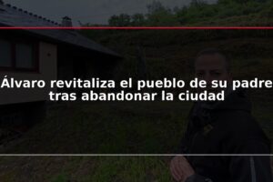 Álvaro revitaliza el pueblo de su padre tras abandonar la ciudad