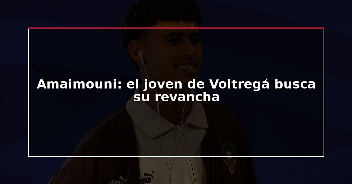 Amaimouni: el joven de Voltregá busca su revancha