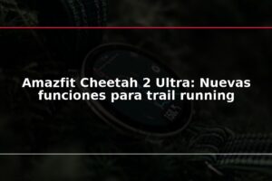 Amazfit Cheetah 2 Ultra: Nuevas funciones para trail running