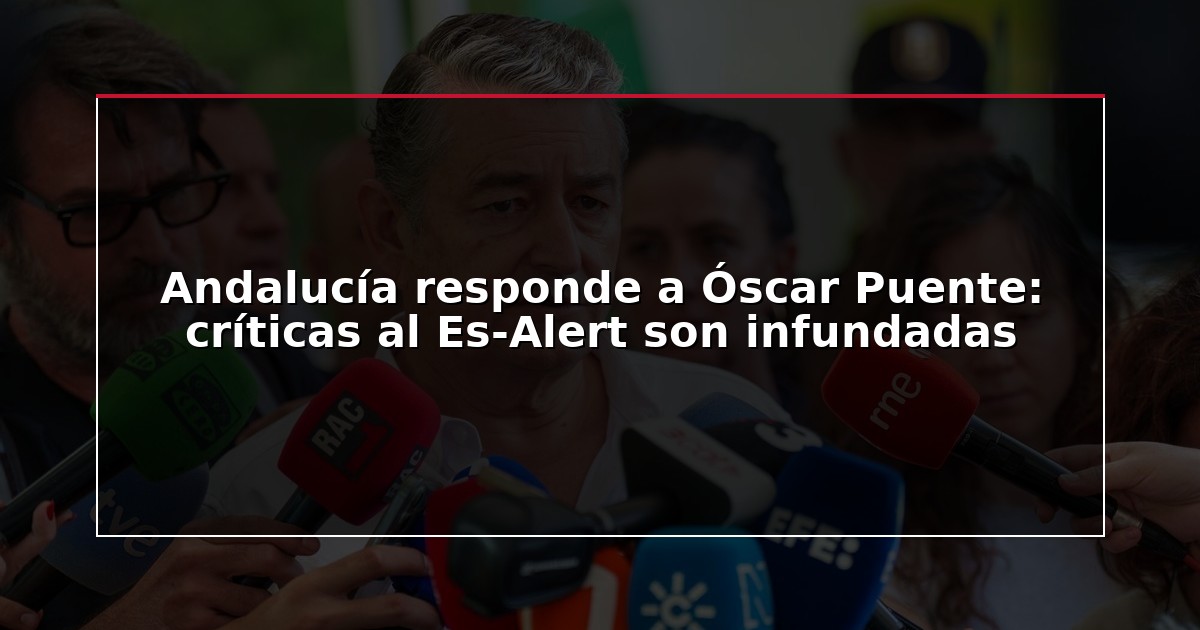 Andalucía responde a Óscar Puente: críticas al Es-Alert son infundadas