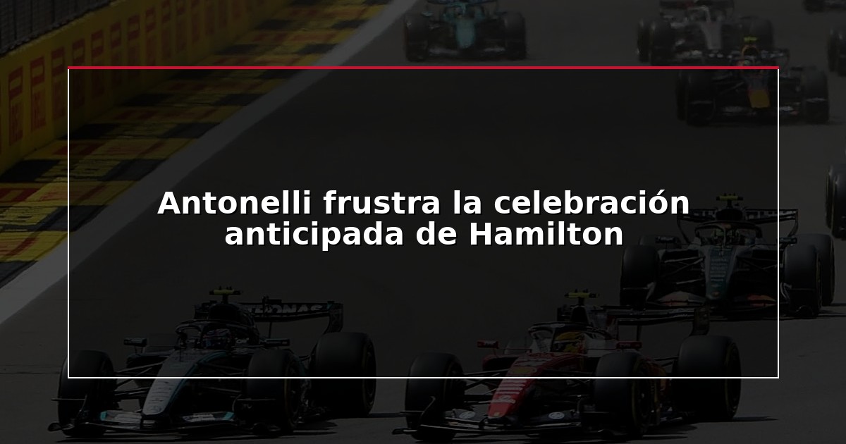 Antonelli frustra la celebración anticipada de Hamilton