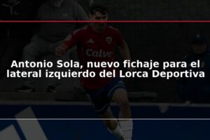Antonio Sola, nuevo fichaje para el lateral izquierdo del Lorca Deportiva