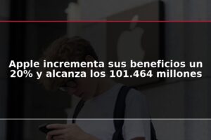 Apple incrementa sus beneficios un 20% y alcanza los 101.464 millones