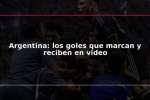Argentina: los goles que marcan y reciben en video