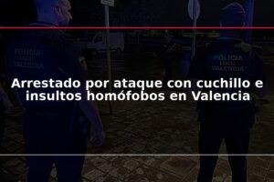 Arrestado por ataque con cuchillo e insultos homófobos en Valencia