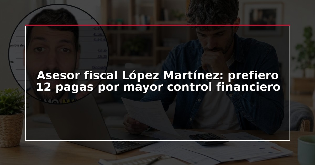 Asesor fiscal López Martínez: prefiero 12 pagas por mayor control financiero