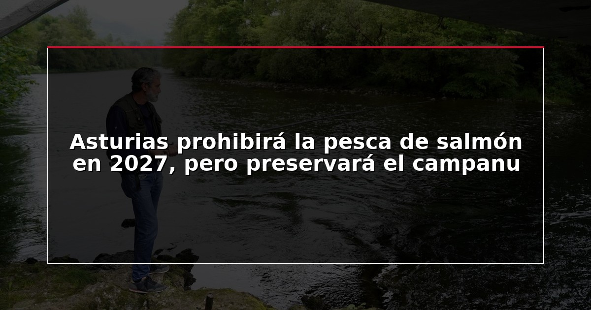 Asturias prohibirá la pesca de salmón en 2027, pero preservará el campanu