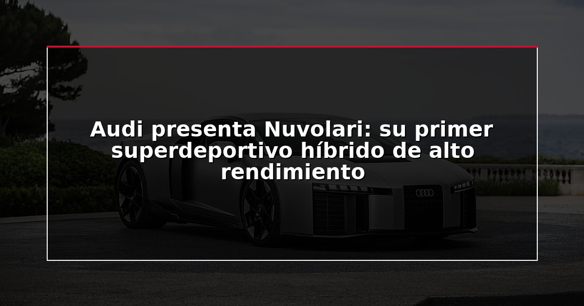 Audi presenta Nuvolari: su primer superdeportivo híbrido de alto rendimiento