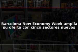 Barcelona New Economy Week amplía su oferta con cinco sectores nuevos