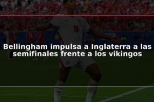 Bellingham impulsa a Inglaterra a las semifinales frente a los vikingos