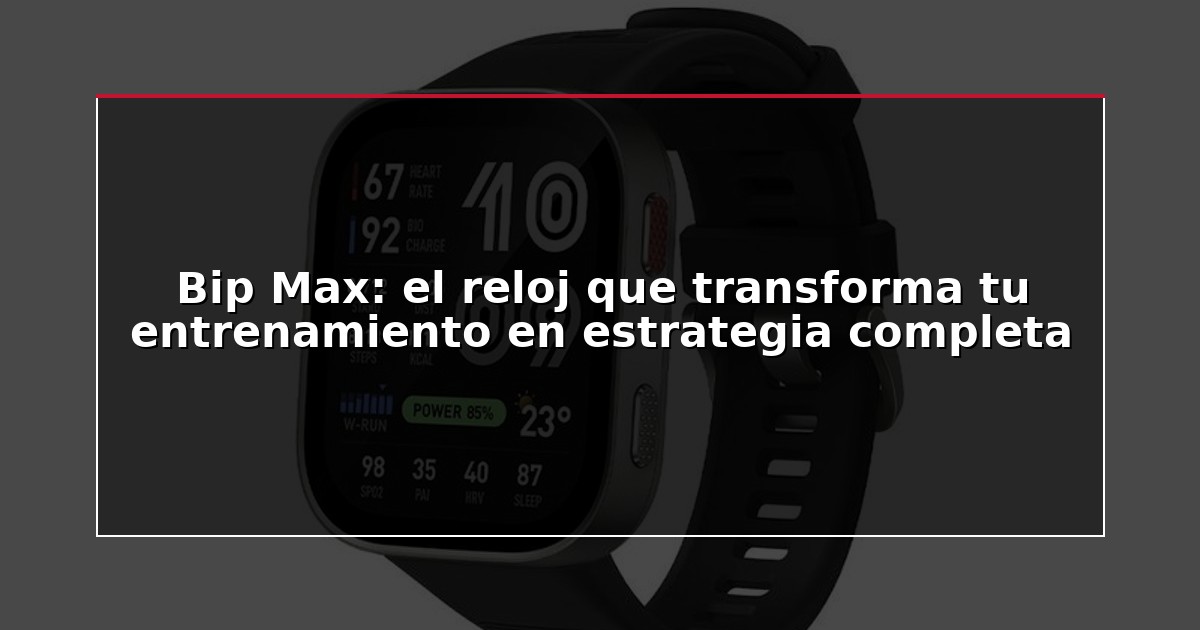 Bip Max: el reloj que transforma tu entrenamiento en estrategia completa