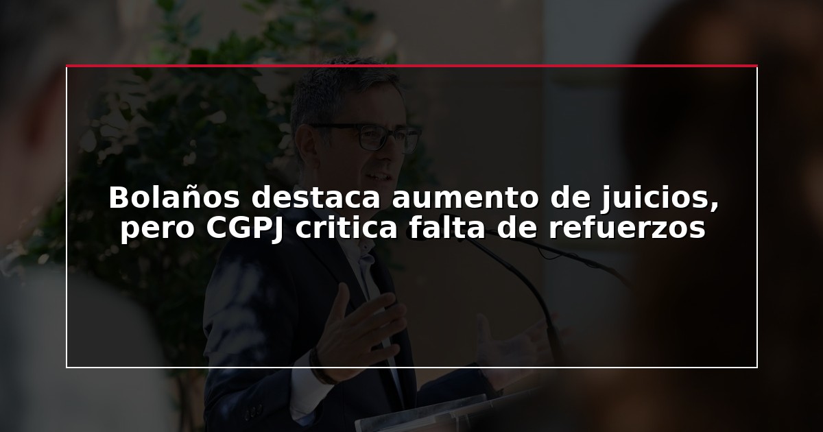 Bolaños destaca aumento de juicios, pero CGPJ critica falta de refuerzos