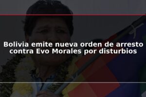 Bolivia emite nueva orden de arresto contra Evo Morales por disturbios