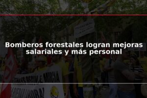 Bomberos forestales logran mejoras salariales y más personal