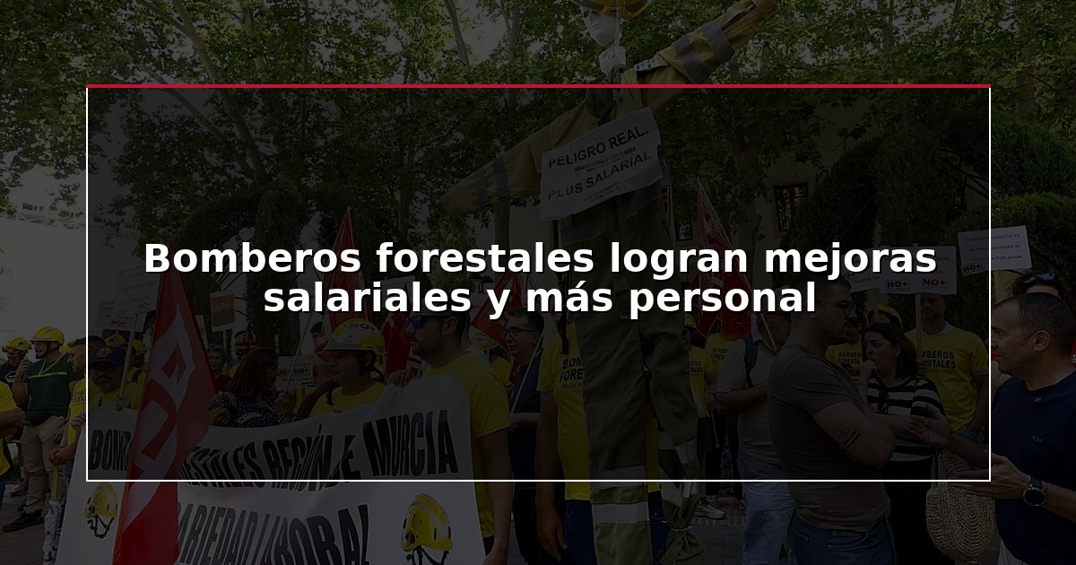 Bomberos forestales logran mejoras salariales y más personal