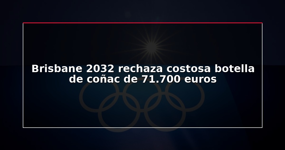 Brisbane 2032 rechaza costosa botella de coñac de 71.700 euros