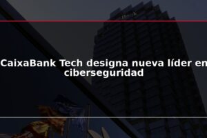 CaixaBank Tech designa nueva líder en ciberseguridad