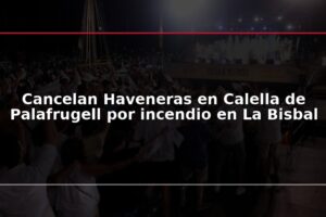 Cancelan Haveneras en Calella de Palafrugell por incendio en La Bisbal