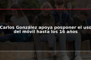 Carlos González apoya posponer el uso del móvil hasta los 16 años