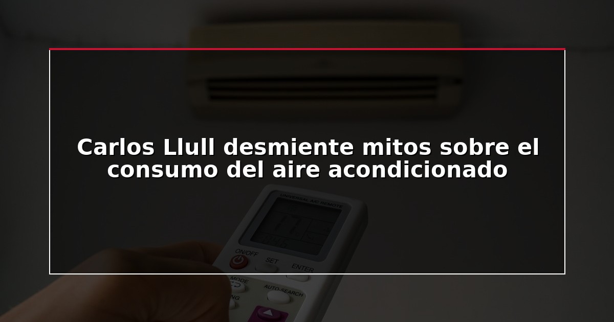 Carlos Llull desmiente mitos sobre el consumo del aire acondicionado