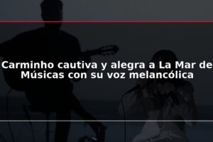 Carminho cautiva y alegra a La Mar de Músicas con su voz melancólica