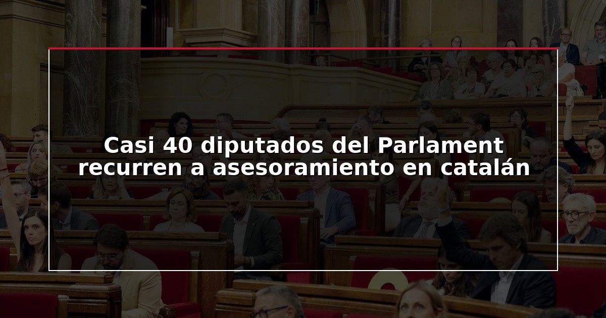Casi 40 diputados del Parlament recurren a asesoramiento en catalán
