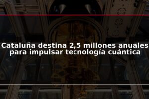 Cataluña destina 2,5 millones anuales para impulsar tecnología cuántica