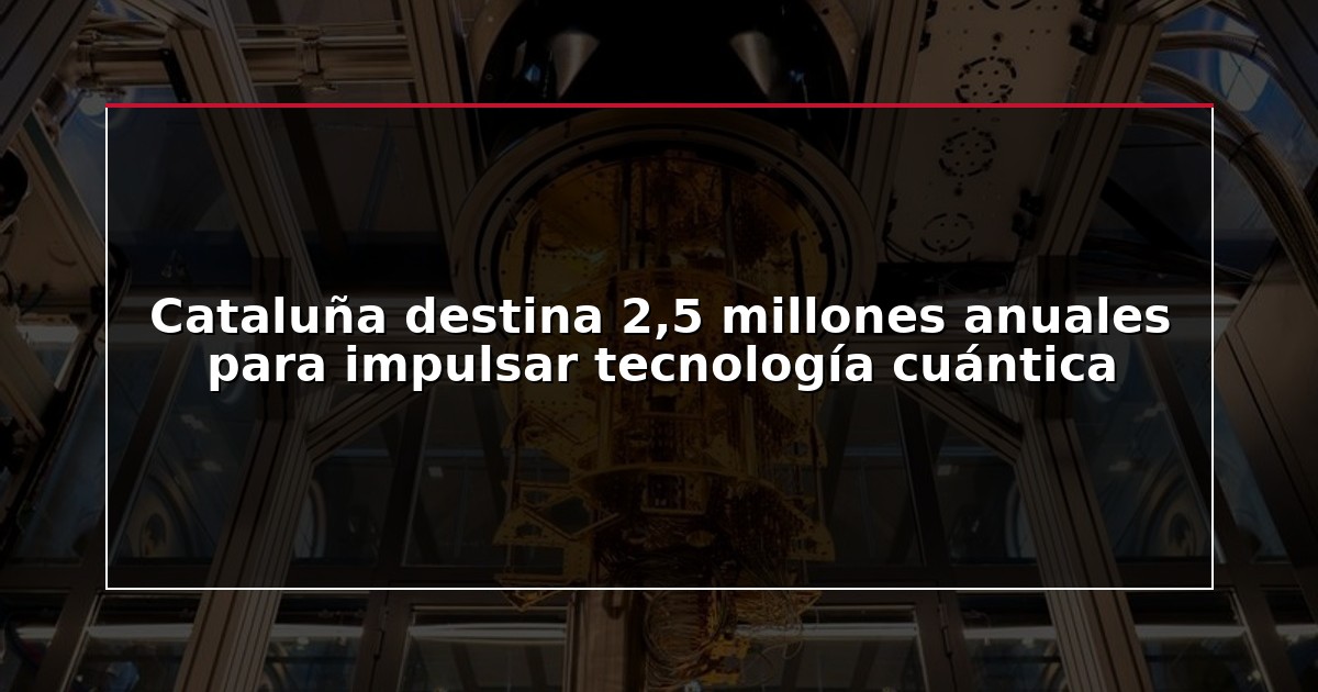 Cataluña destina 2,5 millones anuales para impulsar tecnología cuántica