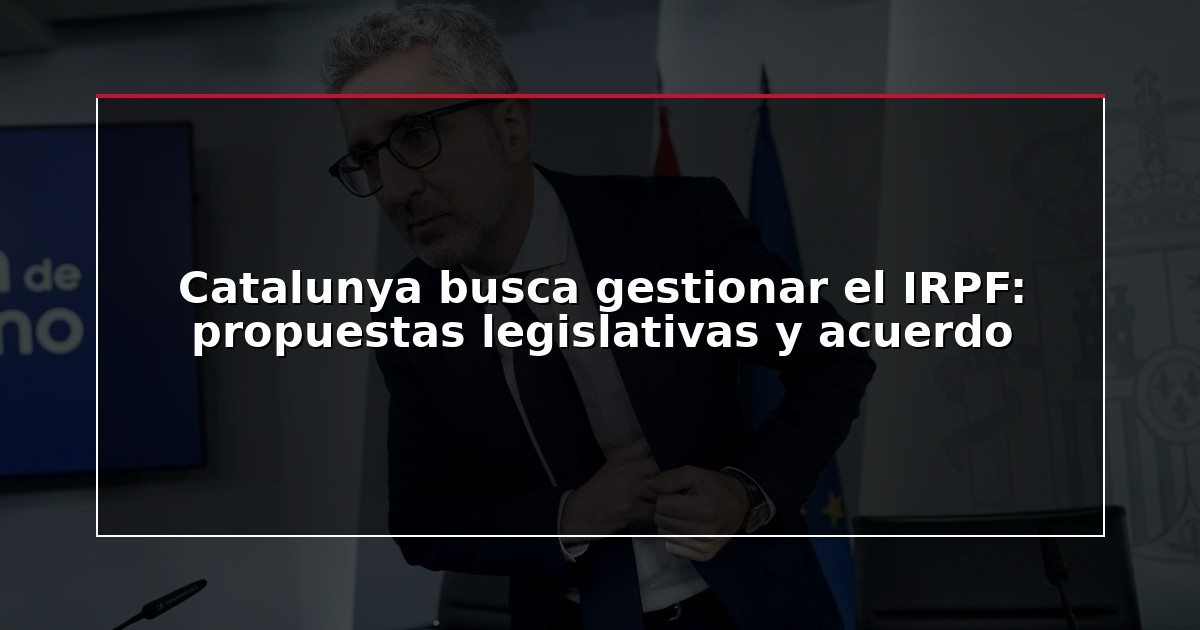 Catalunya busca gestionar el IRPF: propuestas legislativas y acuerdo