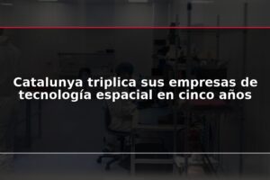Catalunya triplica sus empresas de tecnología espacial en cinco años